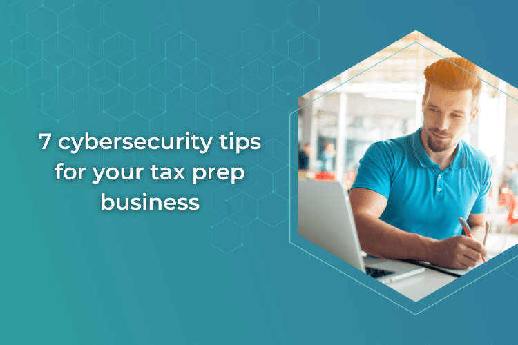 7 cybersecurity tips for your tax prep business