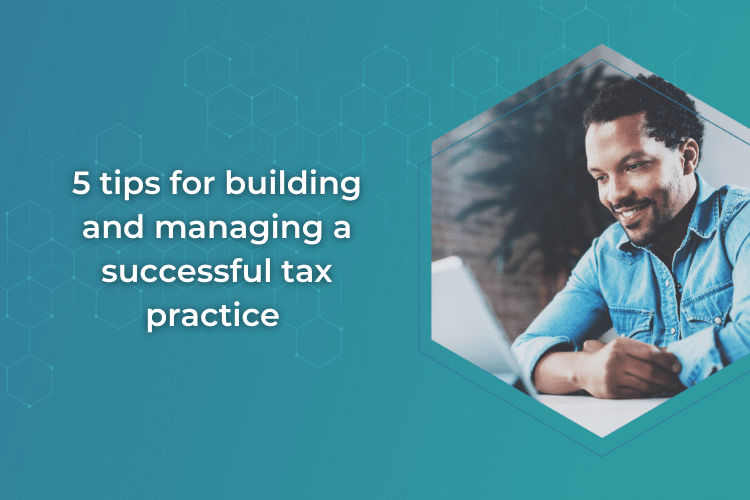 5 tips for building and managing a successful tax practice 