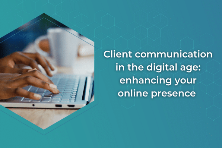 Client communication in the digital age: enhancing your online presence 